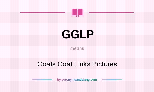 What does GGLP mean? It stands for Goats Goat Links Pictures