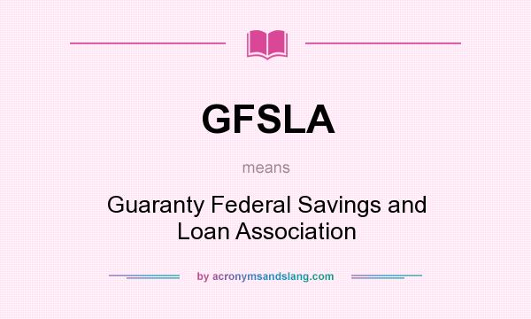 What does GFSLA mean? It stands for Guaranty Federal Savings and Loan Association