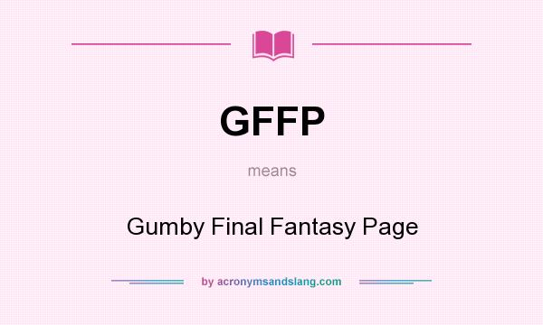 What does GFFP mean? It stands for Gumby Final Fantasy Page
