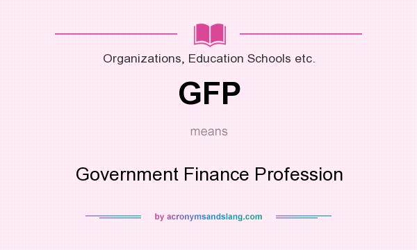 What does GFP mean? It stands for Government Finance Profession