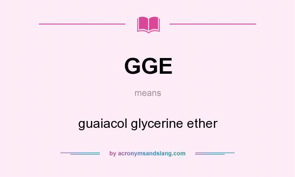 What does GGE mean? It stands for guaiacol glycerine ether