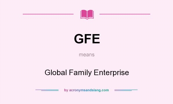 What does GFE mean? It stands for Global Family Enterprise