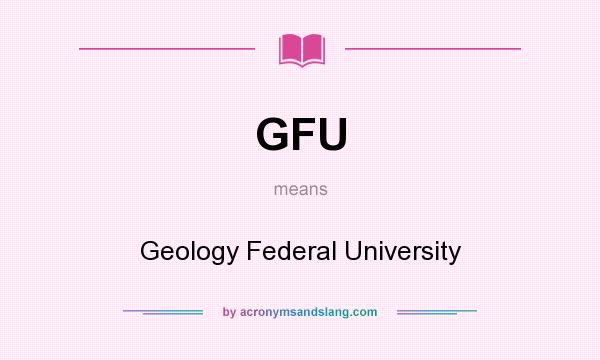 What does GFU mean? It stands for Geology Federal University