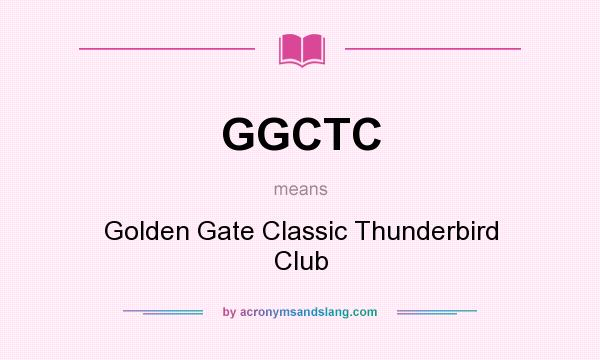 What does GGCTC mean? It stands for Golden Gate Classic Thunderbird Club