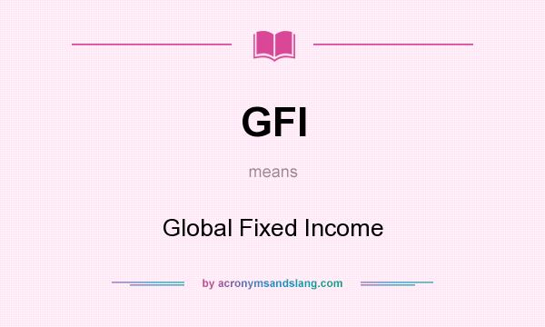What does GFI mean? It stands for Global Fixed Income