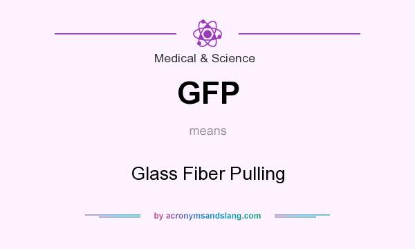 What does GFP mean? It stands for Glass Fiber Pulling