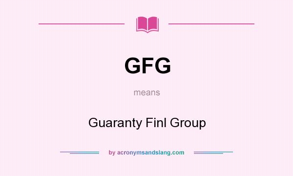 What does GFG mean? It stands for Guaranty Finl Group