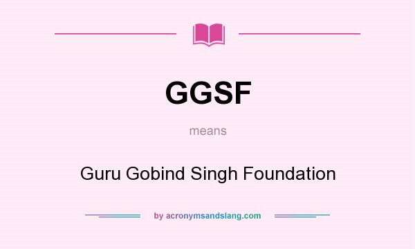 What does GGSF mean? It stands for Guru Gobind Singh Foundation