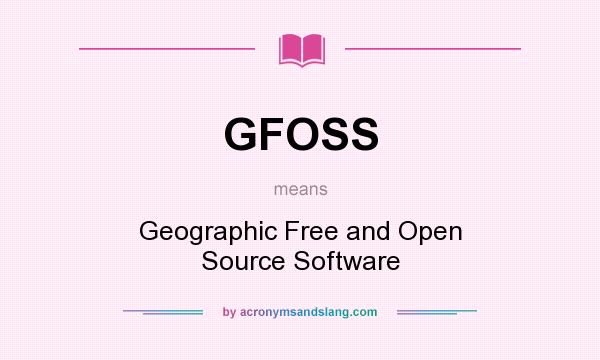 What does GFOSS mean? It stands for Geographic Free and Open Source Software