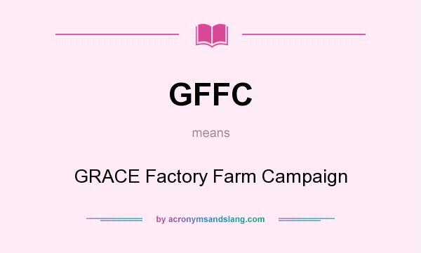 What does GFFC mean? It stands for GRACE Factory Farm Campaign