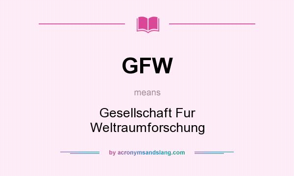 What does GFW mean? It stands for Gesellschaft Fur Weltraumforschung