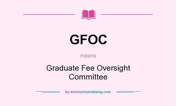 What does GFOC mean? It stands for Graduate Fee Oversight Committee