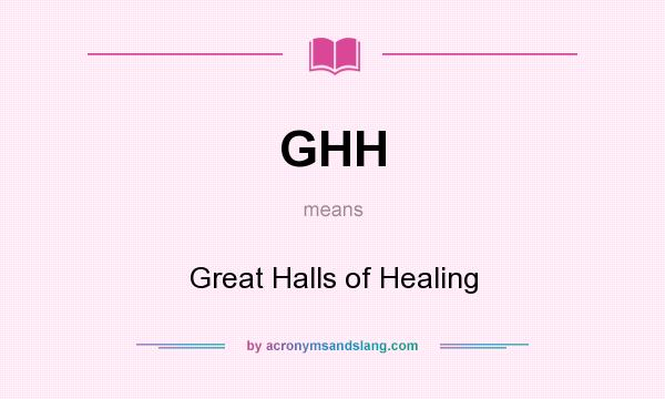 What does GHH mean? It stands for Great Halls of Healing