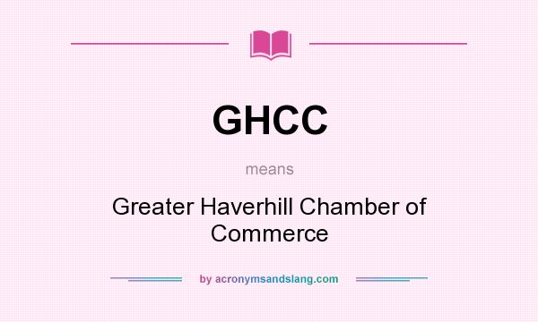 What does GHCC mean? It stands for Greater Haverhill Chamber of Commerce