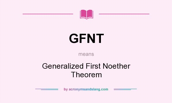 What does GFNT mean? It stands for Generalized First Noether Theorem