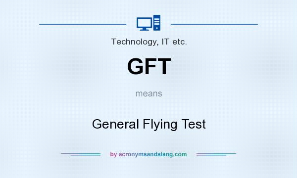 What does GFT mean? It stands for General Flying Test