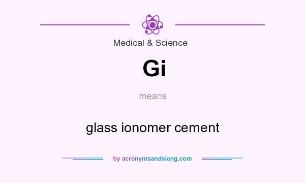 What does Gi mean? It stands for glass ionomer cement