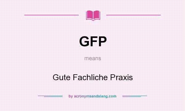 What does GFP mean? It stands for Gute Fachliche Praxis