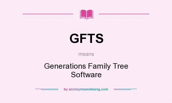 What does GFTS mean? It stands for Generations Family Tree Software