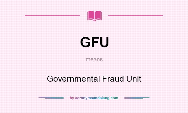 What does GFU mean? It stands for Governmental Fraud Unit