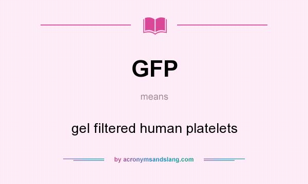 What does GFP mean? It stands for gel filtered human platelets