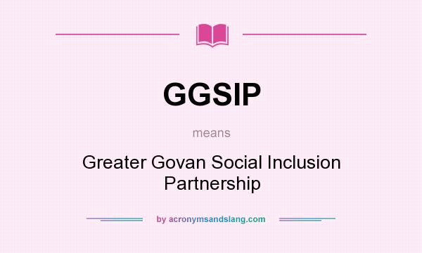What does GGSIP mean? It stands for Greater Govan Social Inclusion Partnership