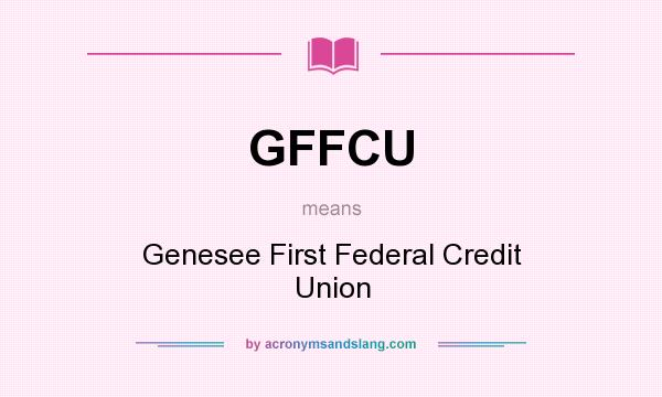 What does GFFCU mean? It stands for Genesee First Federal Credit Union