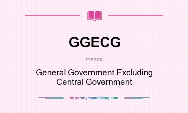 What does GGECG mean? It stands for General Government Excluding Central Government