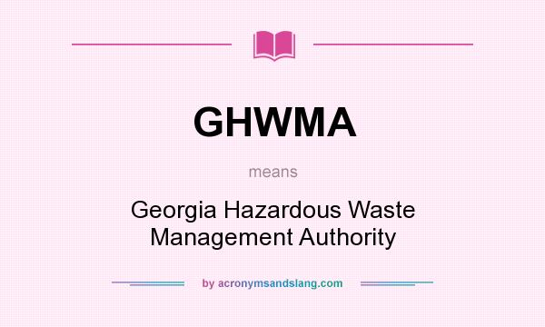 What does GHWMA mean? It stands for Georgia Hazardous Waste Management Authority