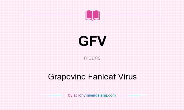 What does GFV mean? It stands for Grapevine Fanleaf Virus