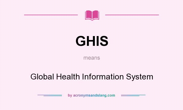What does GHIS mean? It stands for Global Health Information System