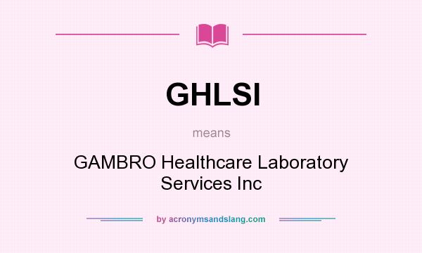 What does GHLSI mean? It stands for GAMBRO Healthcare Laboratory Services Inc