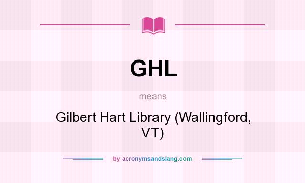 What does GHL mean? It stands for Gilbert Hart Library (Wallingford, VT)