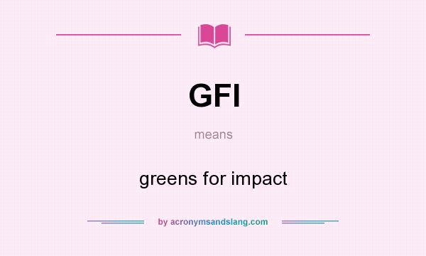 What does GFI mean? It stands for greens for impact
