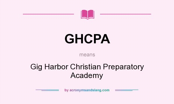 What does GHCPA mean? It stands for Gig Harbor Christian Preparatory Academy