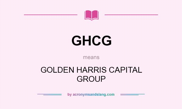 What does GHCG mean? It stands for GOLDEN HARRIS CAPITAL GROUP