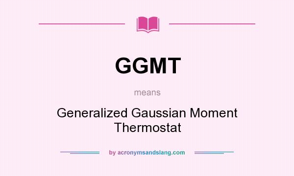 What does GGMT mean? It stands for Generalized Gaussian Moment Thermostat
