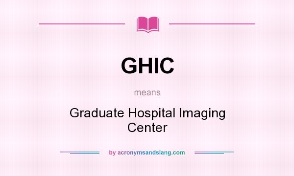 What does GHIC mean? It stands for Graduate Hospital Imaging Center