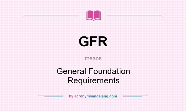 What does GFR mean? It stands for General Foundation Requirements
