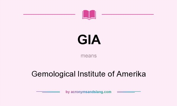 What does GIA mean? It stands for Gemological Institute of Amerika