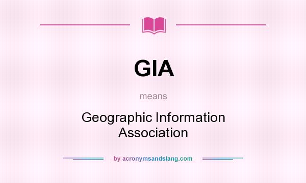 What does GIA mean? It stands for Geographic Information Association