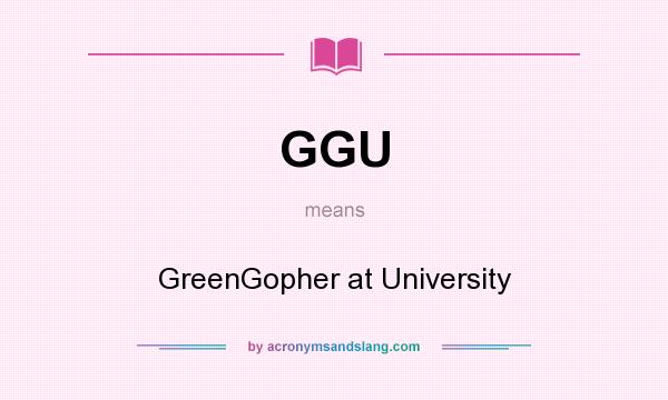 What does GGU mean? It stands for GreenGopher at University