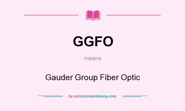 What does GGFO mean? It stands for Gauder Group Fiber Optic