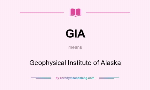 What does GIA mean? It stands for Geophysical Institute of Alaska
