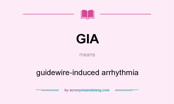 What does GIA mean? It stands for guidewire-induced arrhythmia