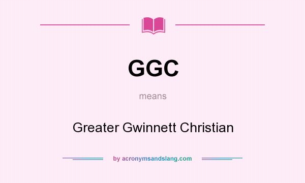 What does GGC mean? It stands for Greater Gwinnett Christian