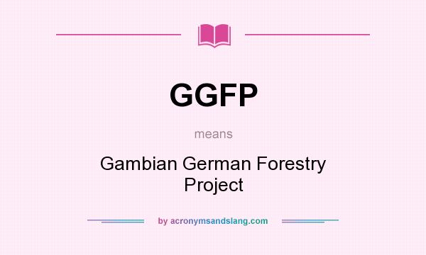 What does GGFP mean? It stands for Gambian German Forestry Project