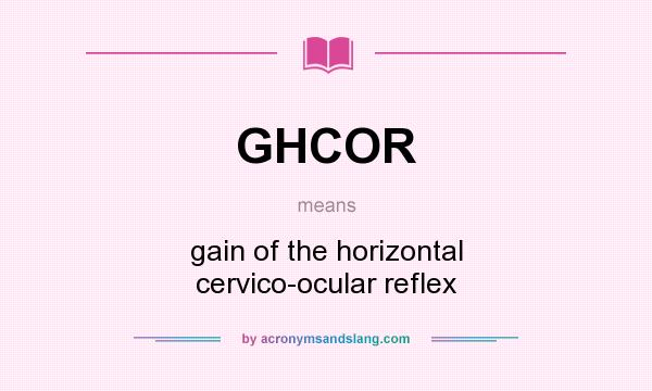 What does GHCOR mean? It stands for gain of the horizontal cervico-ocular reflex