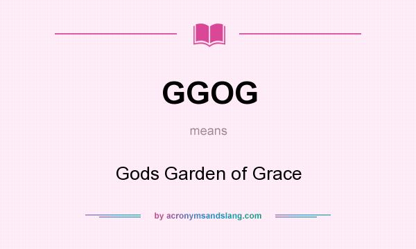 What does GGOG mean? It stands for Gods Garden of Grace