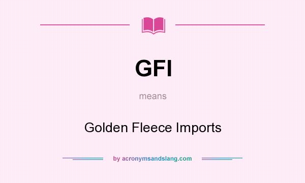 What does GFI mean? It stands for Golden Fleece Imports